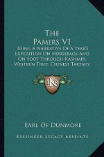 The Pamirs V1: Being a Narrative of a Year's Expedition on Horseback and on Foot Through Kashmir, Western Tibet, Chinese Tartary, and