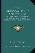 The Kingdom of the Yellow Robe: Being Sketches of the Domestic and Religious Rites and Ceremonies of the Siamese (1907)