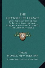The Orators of France: With an Essay on the Rise of French Revolutionary Eloquence, and the Orators of the Girondists (1847)