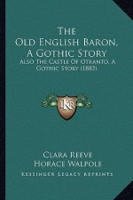 The Old English Baron, A Gothic Story: Also The Castle Of Otranto, A Gothic Story (1883)