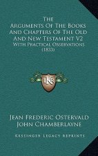 The Arguments of the Books and Chapters of the Old and New Testament V2: With Practical Observations (1833)