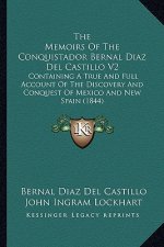 The Memoirs of the Conquistador Bernal Diaz del Castillo V2: Containing a True and Full Account of the Discovery and Conquest of Mexico and New Spain