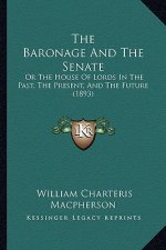 The Baronage and the Senate: Or the House of Lords in the Past, the Present, and the Future (1893)