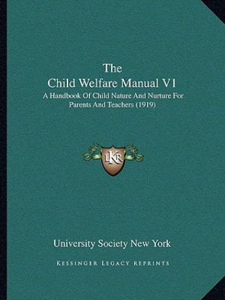 The Child Welfare Manual V1: A Handbook of Child Nature and Nurture for Parents and Teachers (1919)