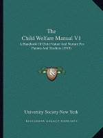 The Child Welfare Manual V1: A Handbook of Child Nature and Nurture for Parents and Teachers (1919)