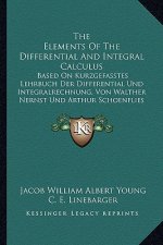 The Elements of the Differential and Integral Calculus: Based on Kurzgefasstes Lehrbuch Der Differential Und Integralrechnung, Von Walther Nernst Und