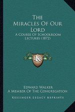 The Miracles of Our Lord: A Course of Schoolroom Lectures (1872)