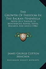 The Growth of Freedom in the Balkan Peninsula: Notes of a Traveler in Montenegro, Bosnia, Servia, Bulgaria, and Greece (1886)
