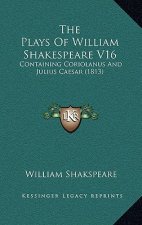 The Plays of William Shakespeare V16: Containing Coriolanus and Julius Caesar (1813)