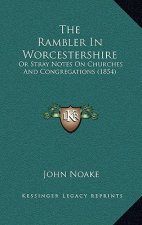 The Rambler in Worcestershire: Or Stray Notes on Churches and Congregations (1854)