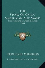 The Story Of Carey, Marshman And Ward: The Serampore Missionaries (1864)