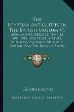 The Egyptian Antiquities in the British Museum V1: Monuments, Obelisks, Temples, Sphinxes, Sculpture, Statues, Paintings, Pyramids, Mummies, Papyrus,