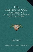 The Mystery of God Finished V2: Or the Times of the Restitution of All Things (1850)