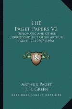 The Paget Papers V2: Diplomatic and Other Correspondence of Sir Arthur Paget, 1794-1807 (1896)