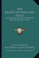 The Rights of War and Peace: Including the Law of Nature and of Nations (1901)