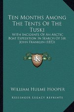Ten Months Among the Tents of the Tuski: With Incidents of an Arctic Boat Expedition in Search of Sir John Franklin (1853)
