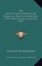 The Art of Elocution as an Essential Part of Rhetoric: With Instructions in Gesture (1862)