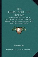 The Horse and the Hound: Their Various Uses and Treatment, Including Practical Instructions in Horsemanship and Hunting (1863)