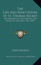 The Life and Martyrdom of St. Thomas Becket: Archbishop of Canterbury, and Legate of the Holy See (1859)