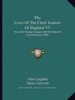 The Lives of the Chief Justices of England V5: From the Norman Conquest Till the Death of Lord Tenterden (1899)