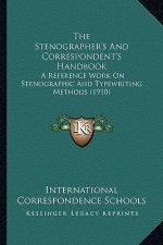 The Stenographer's and Correspondent's Handbook: A Reference Work on Stenographic and Typewriting Methods (1910)