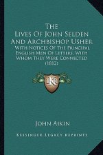 The Lives of John Selden and Archbishop Usher: With Notices of the Principal English Men of Letters, with Whom They Were Connected (1812)