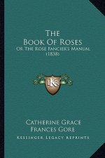 The Book of Roses: Or the Rose Fancier's Manual (1838)