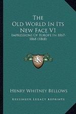 The Old World in Its New Face V1: Impressions of Europe in 1867-1868 (1868)