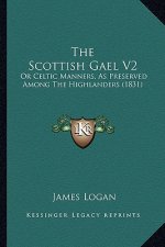 The Scottish Gael V2: Or Celtic Manners, as Preserved Among the Highlanders (1831)