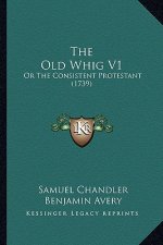 The Old Whig V1: Or the Consistent Protestant (1739)