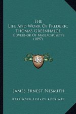 The Life and Work of Frederic Thomas Greenhalge: Governor of Massachusetts (1897)