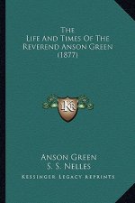 The Life and Times of the Reverend Anson Green (1877)