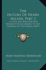 The History Of Henry Milner, Part 3: A Little Boy Who Was Not Brought Up According To The Fashions Of This World (1837)