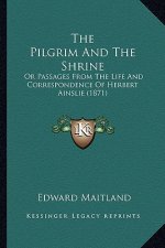The Pilgrim and the Shrine: Or Passages from the Life and Correspondence of Herbert Ainslie (1871)