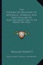 The History Of Discovery In Australia, Tasmania, And New Zealand V2: From The Earliest Date To The Present Day (1865)