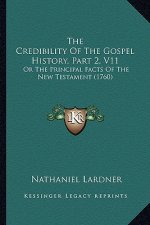 The Credibility Of The Gospel History, Part 2, V11: Or The Principal Facts Of The New Testament (1760)