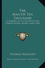 The Man of Ten Thousand: A Comedy, as It Is Acted at the Theater Royal, Drury Lane (1796)