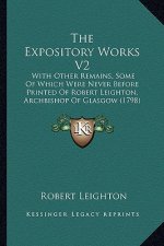 The Expository Works V2: With Other Remains, Some of Which Were Never Before Printed of Robert Leighton, Archbishop of Glasgow (1798)