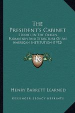 The President's Cabinet: Studies in the Origin, Formation and Structure of an American Institution (1912)