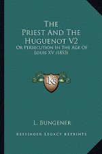 The Priest and the Huguenot V2: Or Persecution in the Age of Louis XV (1853)