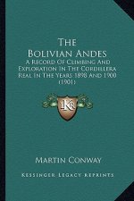 The Bolivian Andes: A Record of Climbing and Exploration in the Cordillera Real in the Years 1898 and 1900 (1901)