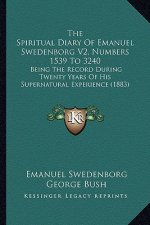 The Spiritual Diary Of Emanuel Swedenborg V2, Numbers 1539 To 3240: Being The Record During Twenty Years Of His Supernatural Experience (1883)