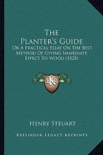 The Planter's Guide: Or A Practical Essay On The Best Method Of Giving Immediate Effect To Wood (1828)