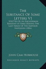 The Substance Of Some Letters V1: Written By An Englishman Resident At Paris During The Last Reign Of The Emperor Napoleon (1816)