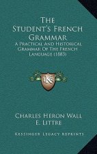 The Student's French Grammar: A Practical And Historical Grammar Of The French Language (1883)