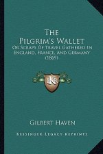 The Pilgrim's Wallet: Or Scraps Of Travel Gathered In England, France, And Germany (1869)