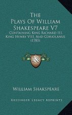 The Plays Of William Shakespeare V7: Containing King Richard III, King Henry VIII, And Coriolanus (1785)