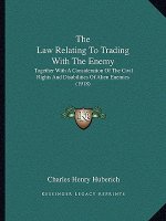 The Law Relating To Trading With The Enemy: Together With A Consideration Of The Civil Rights And Disabilities Of Alien Enemies (1918)