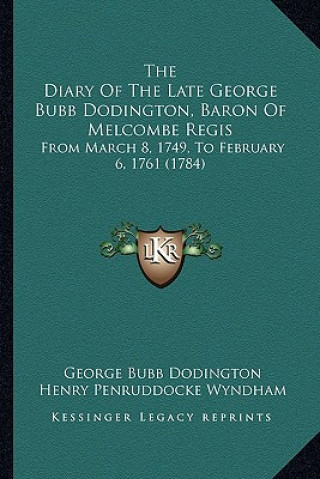 The Diary Of The Late George Bubb Dodington, Baron Of Melcombe Regis: From March 8, 1749, To February 6, 1761 (1784)