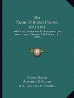 The Poems Of Robert Chester, 1601-1611: With Verse Contributions By Shakespeare, Ben Jonson, George Chapman, John Marston, Etc. (1878)